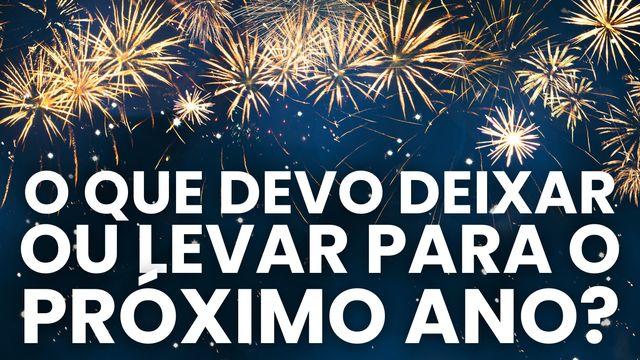 O Que Devo Deixar Ou Levar Para O Próximo Ano?