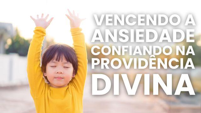 Vencendo a Ansiedade Confiando Na Providência Divina