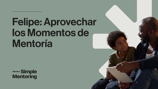 Estudio Bíblico 3: Felipe: Aprovechar Los Momentos De Mentoría