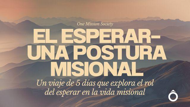 EL ESPERAR—UNA POSTURA MISIONAL: Un viaje de 5 días que explora el rol del esperar en la vida misional