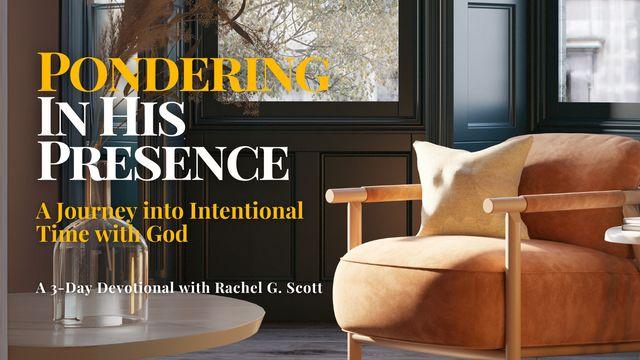 Pondering in His Presence: A Journey Into Intentional Time With God