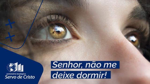 Senhor, não me deixe dormir!