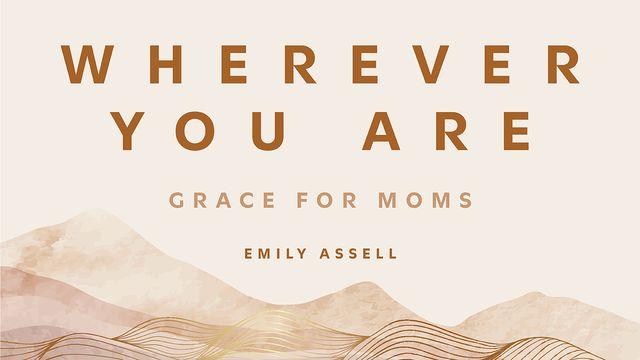Wherever You Are: Grace for Moms