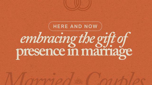 Here and Now: Embracing the Gift of Presence in Marriage