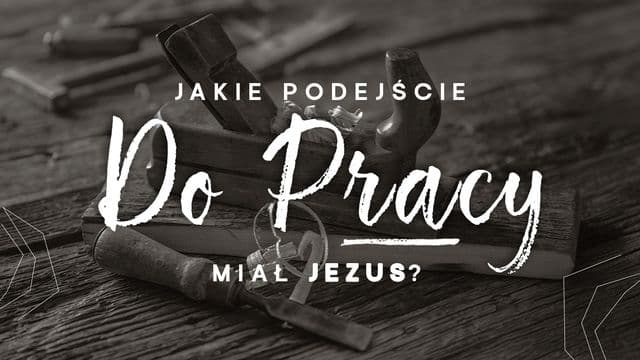 Jakie podejście do pracy miał Jezus?