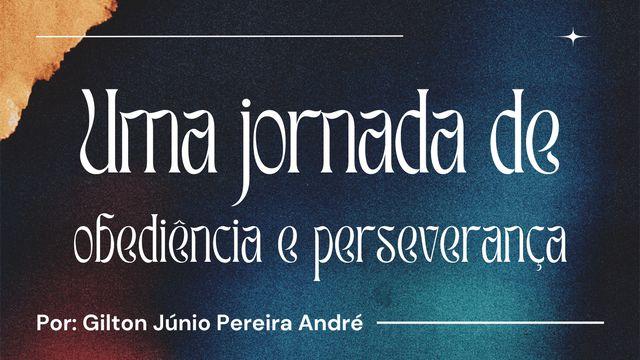 Uma jornada de obediência e perseverança