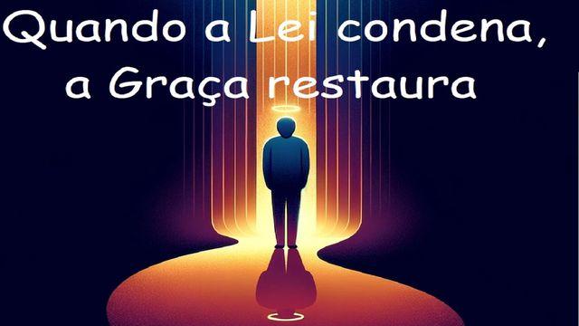Quando a Lei Condena, a Graça Restaura