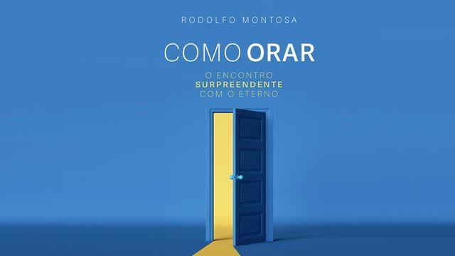 COMO ORAR - O encontro surpreendente com o Eterno