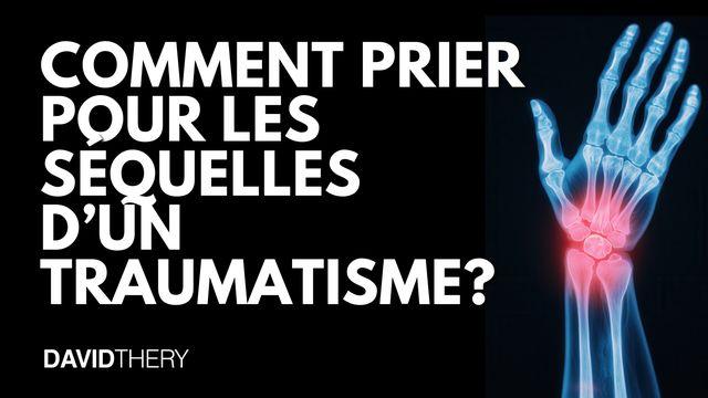 Comment prier pour les séquelles d’un traumatisme?