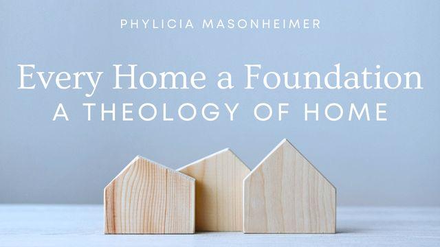 Every Home a Foundation: A Theology of Home