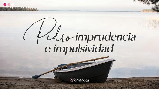 Pedro: Imprudencia E Impulsividad