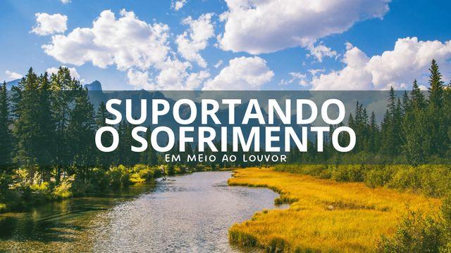Suportando o Sofrimento em meio ao louvor