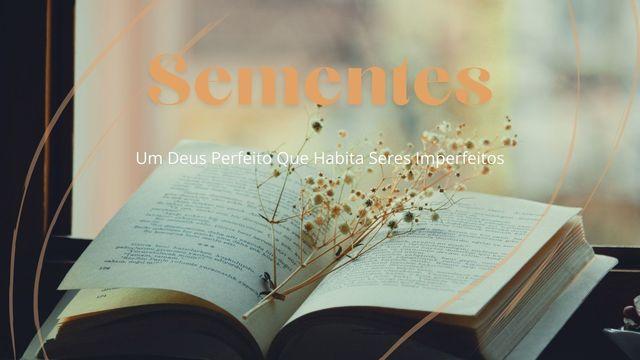 Sementes: Um Deus Perfeito Que Habita Seres Imperfeitos