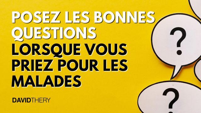 Posez les bonnes questions lorsque vous priez pour les malades