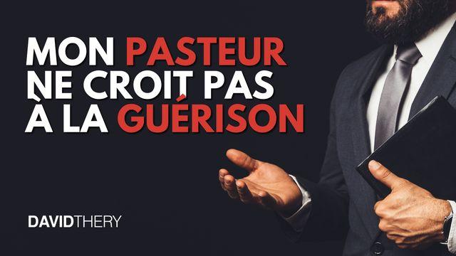 Mon pasteur ne croit pas à la guérison