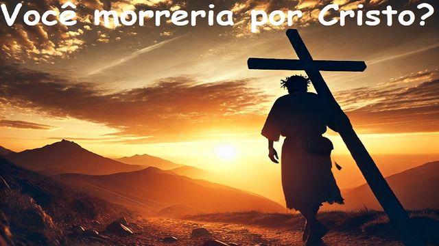 Você morreria por Cristo?