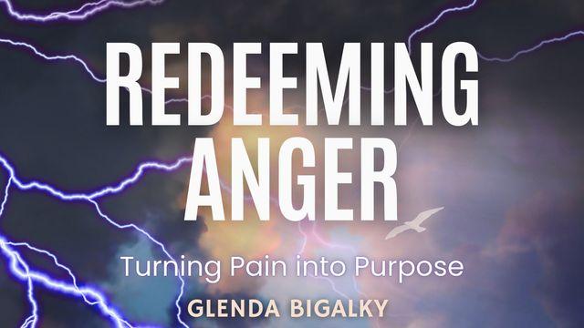 Redeeming Anger: Turning Pain Into Purpose