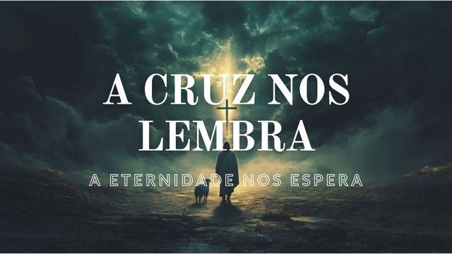 A Cruz nos Lembra, a Eternidade nos Espera