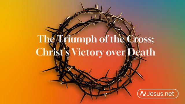 The Triumph of the Cross:  Christ’s Victory Over Death