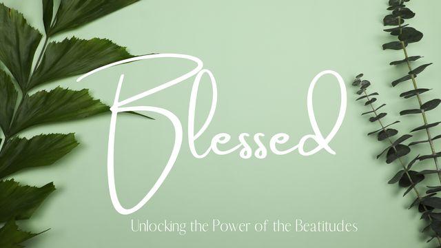 Blessed: Unlocking the Power of the Beatitudes