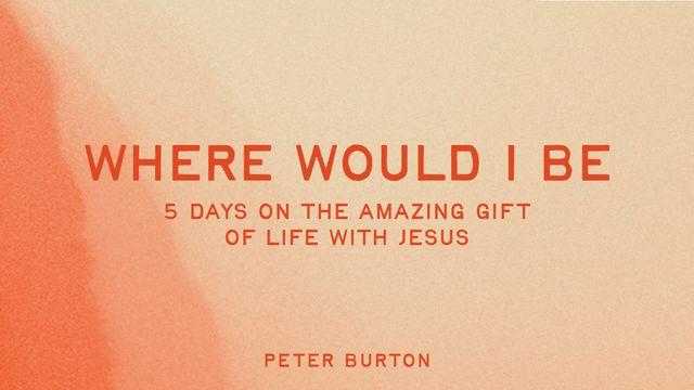 Where Would I Be: A 5-Day Devotional With Peter Burton