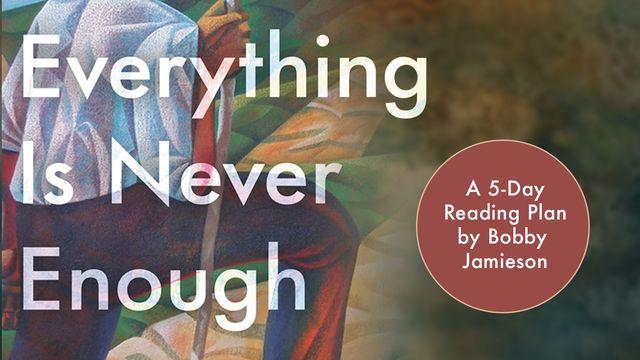 Everything Is Never Enough
