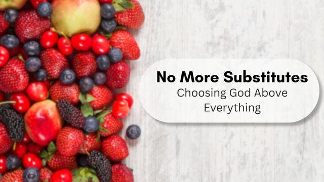 No More Substitutes - Choosing God Above Everything
