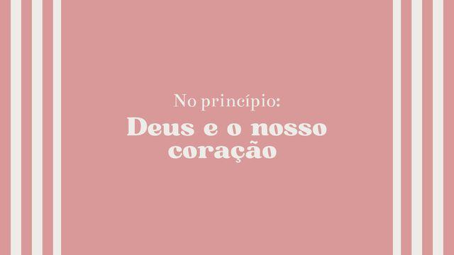 No princípio: Deus e o nosso coração