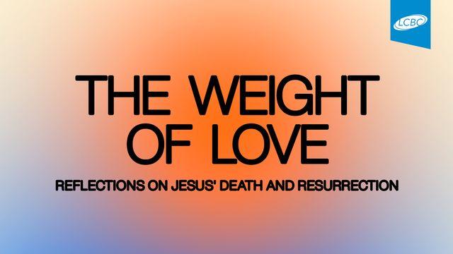 The Weight of Love: Reflections on Jesus' Death and Resurrection