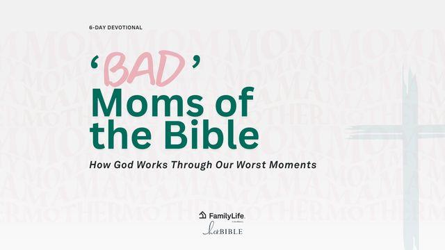 'Bad' Moms of the Bible: How God Works Through Our Worst Moments
