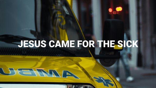 Jesus Came for the Sick