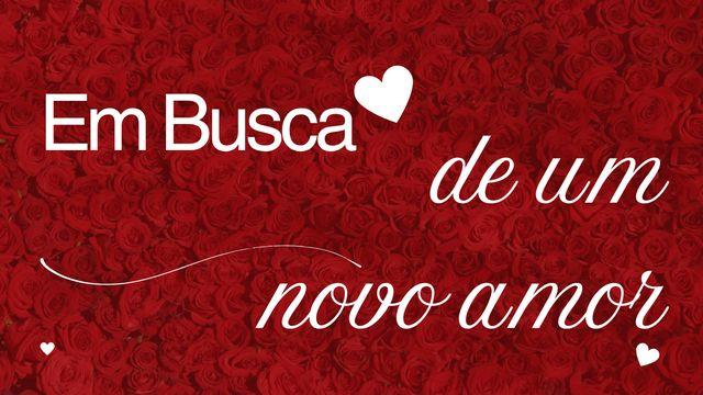 Em Busca de Um Novo Amor? Redescubra o Seu