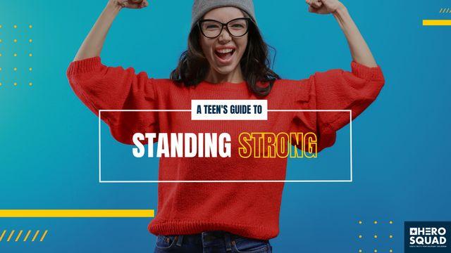 A Teen’s Guide To: Standing Strong