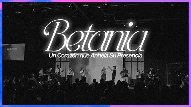 Betania - Un Corazón Que Anhela Su Presencia