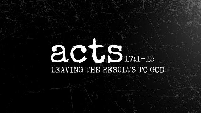 Acts 17:1-15 | Leaving the Results to God