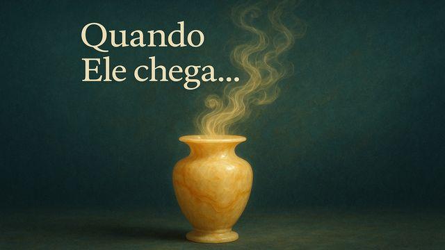Quando Ele Chega...