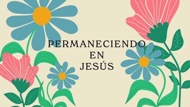 Permaneciendo en Jesús - Llevando Fruto Duradero