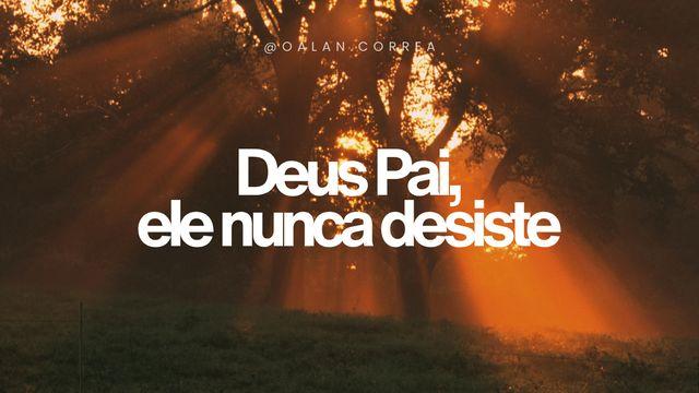 Deus Pai, Ele  Nunca Desiste