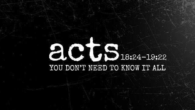 Acts 18:24-19:22 | You Don't Need to Know It All
