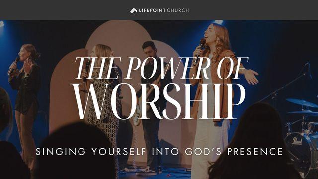 The Power of Worship: Singing Yourself Into God's Presence