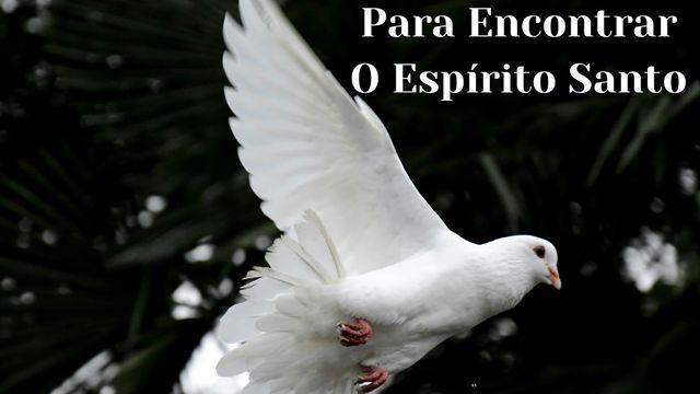 5 Dias Para Encontrar O Espírito Santo E Não Perder Nunca Mais
