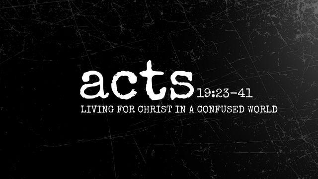 Acts 19:23-41 | Living for Christ in a Confused World