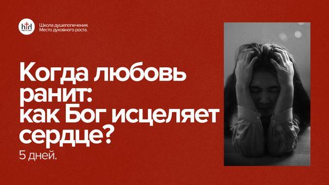 Когда любовь ранит: как Бог исцеляет сердце?