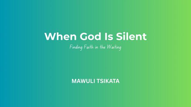 When God Is Silent: Finding Faith in the Waiting