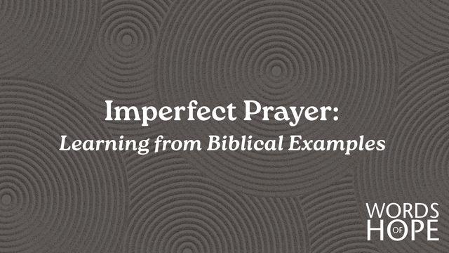 Imperfect Prayer: Learning From Biblical Examples