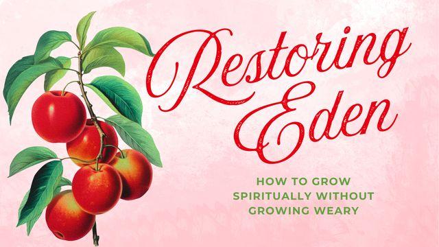 Restoring Eden: How to Grow Spiritually Without Growing Weary
