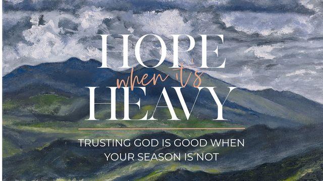 Hope When It’s Heavy: Trusting God Is Good When Your Season Is Not