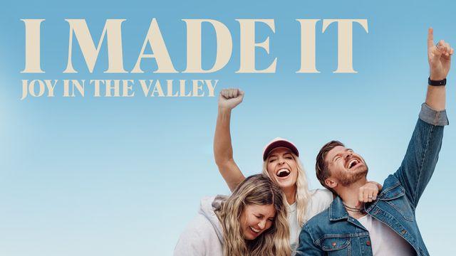 I Made It: Joy in the Valley