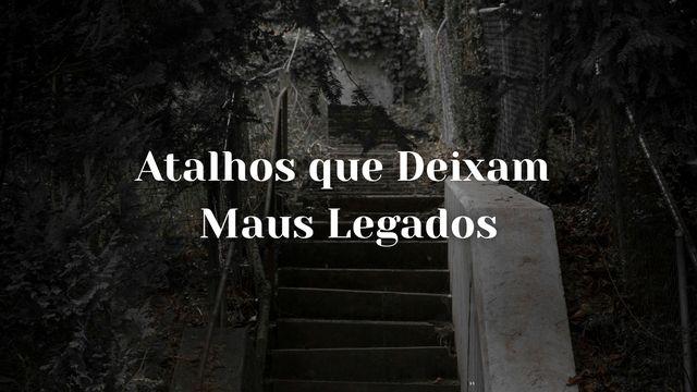 Atalhos que Deixam Maus Legados