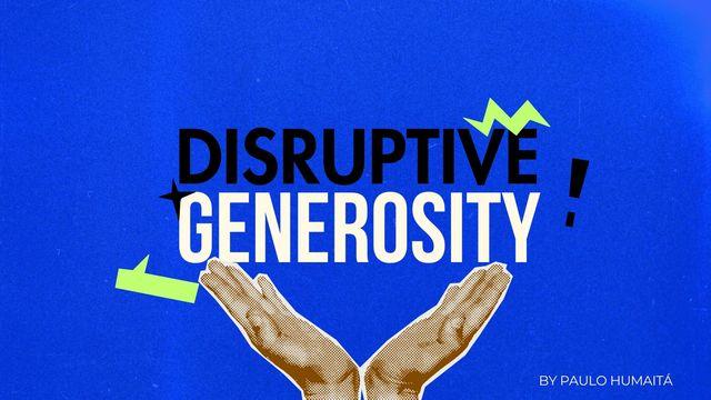 Disruptive Generosity